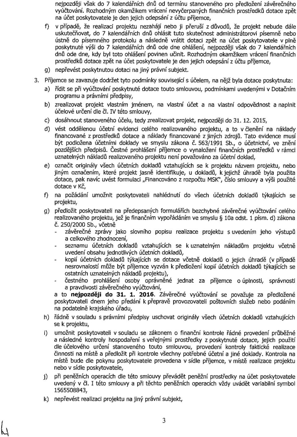 sktečňvt, d 7 klendářníh dnů hlásit tt sktečnst dinistrátrvi píseně neb ústně d písenéh prtkl následně vrátit dti zpět n účet pskytvtele v plně pskytnté výši d 7 klendářníh dnů de dne hlášení,