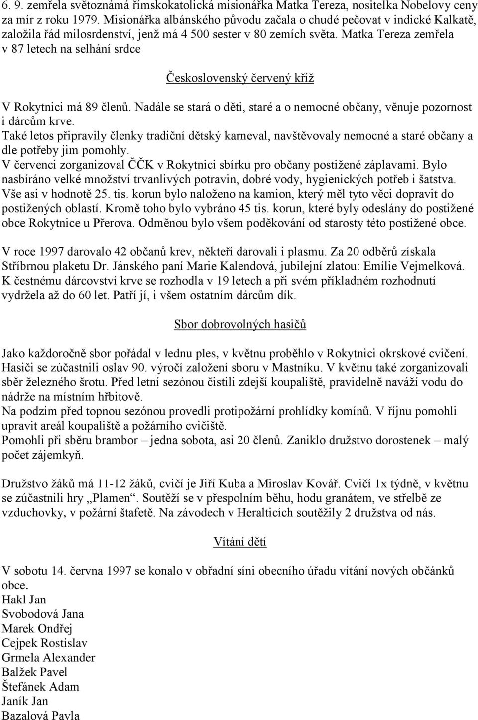 Matka Tereza zemřela v 87 letech na selhání srdce Československý červený kříž V Rokytnici má 89 členů. Nadále se stará o děti, staré a o nemocné občany, věnuje pozornost i dárcům krve.