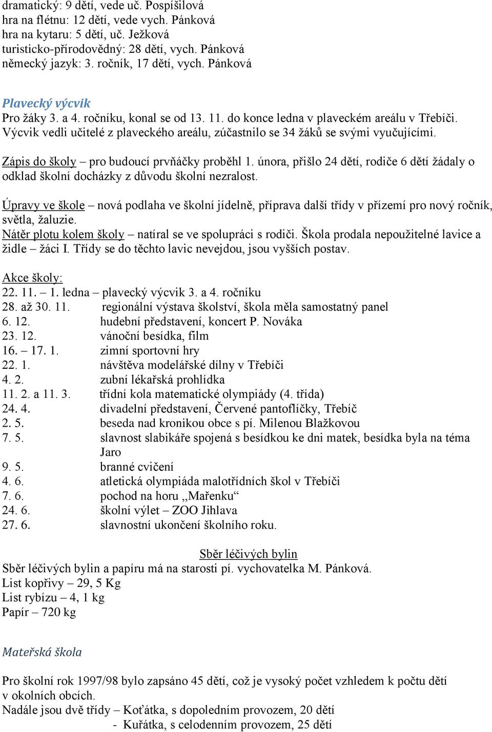 Výcvik vedli učitelé z plaveckého areálu, zúčastnilo se 34 žáků se svými vyučujícími. Zápis do školy pro budoucí prvňáčky proběhl 1.