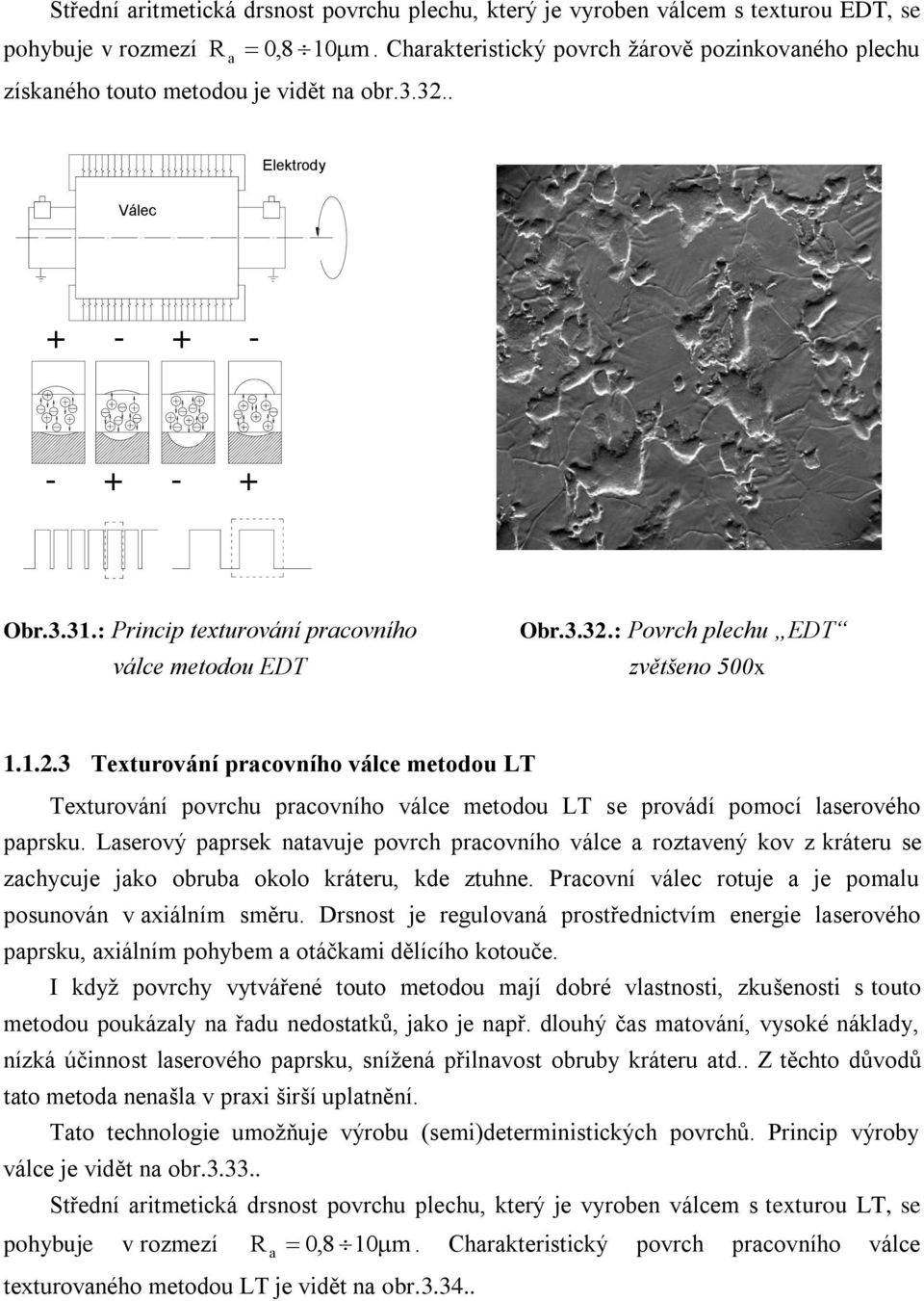 : Povrch plechu EDT zvětšeno 500x 1.1.2.3 Texturování pracovního válce metodou LT Texturování povrchu pracovního válce metodou LT se provádí pomocí laserového paprsku.