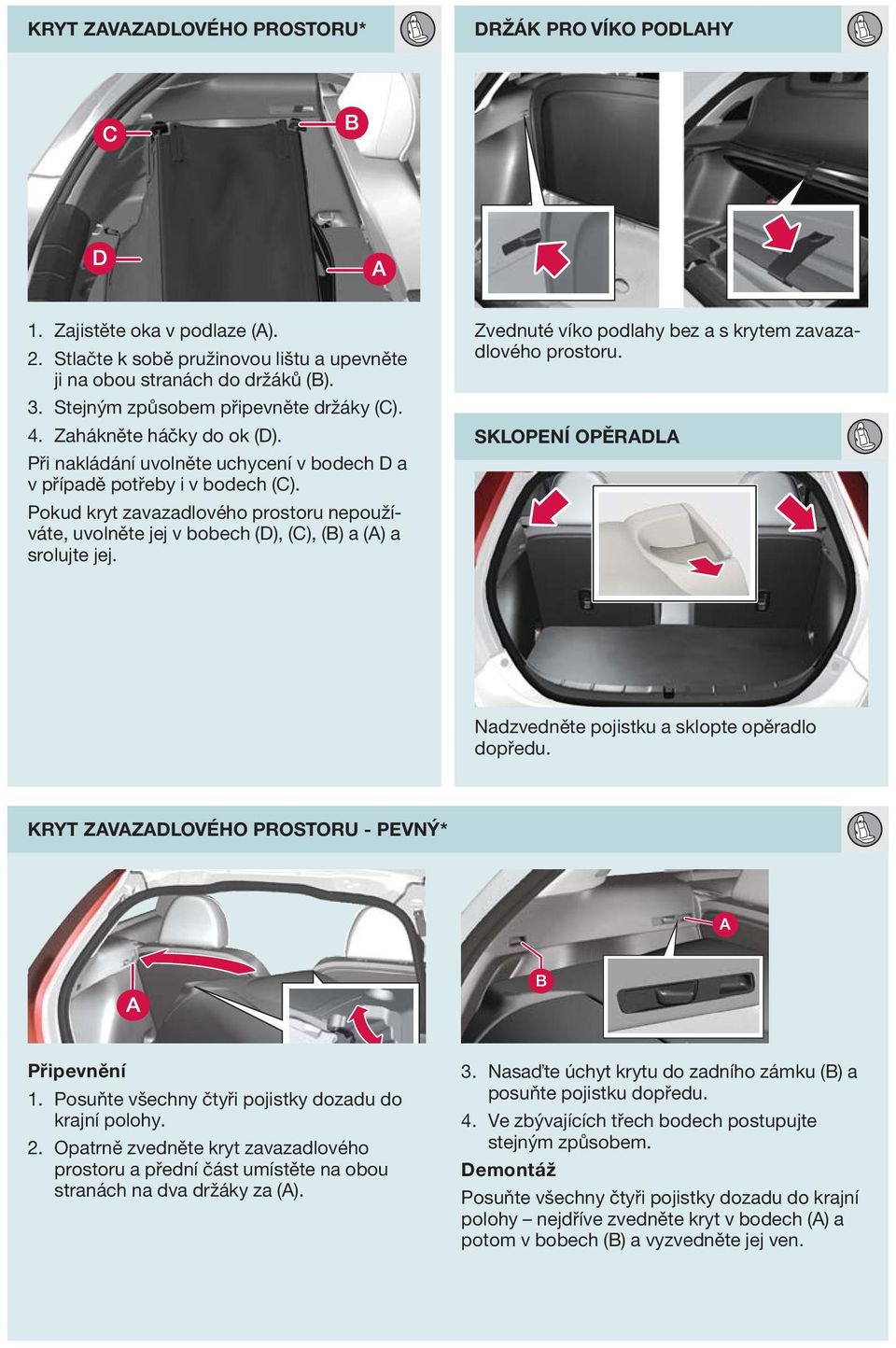 Pokud kryt zavazadlového prostoru nepoužíváte, uvolněte jej v bobech (D), (C), (B) a () a srolujte jej. Zvednuté víko podlahy bez a s krytem zavazadlového prostoru.