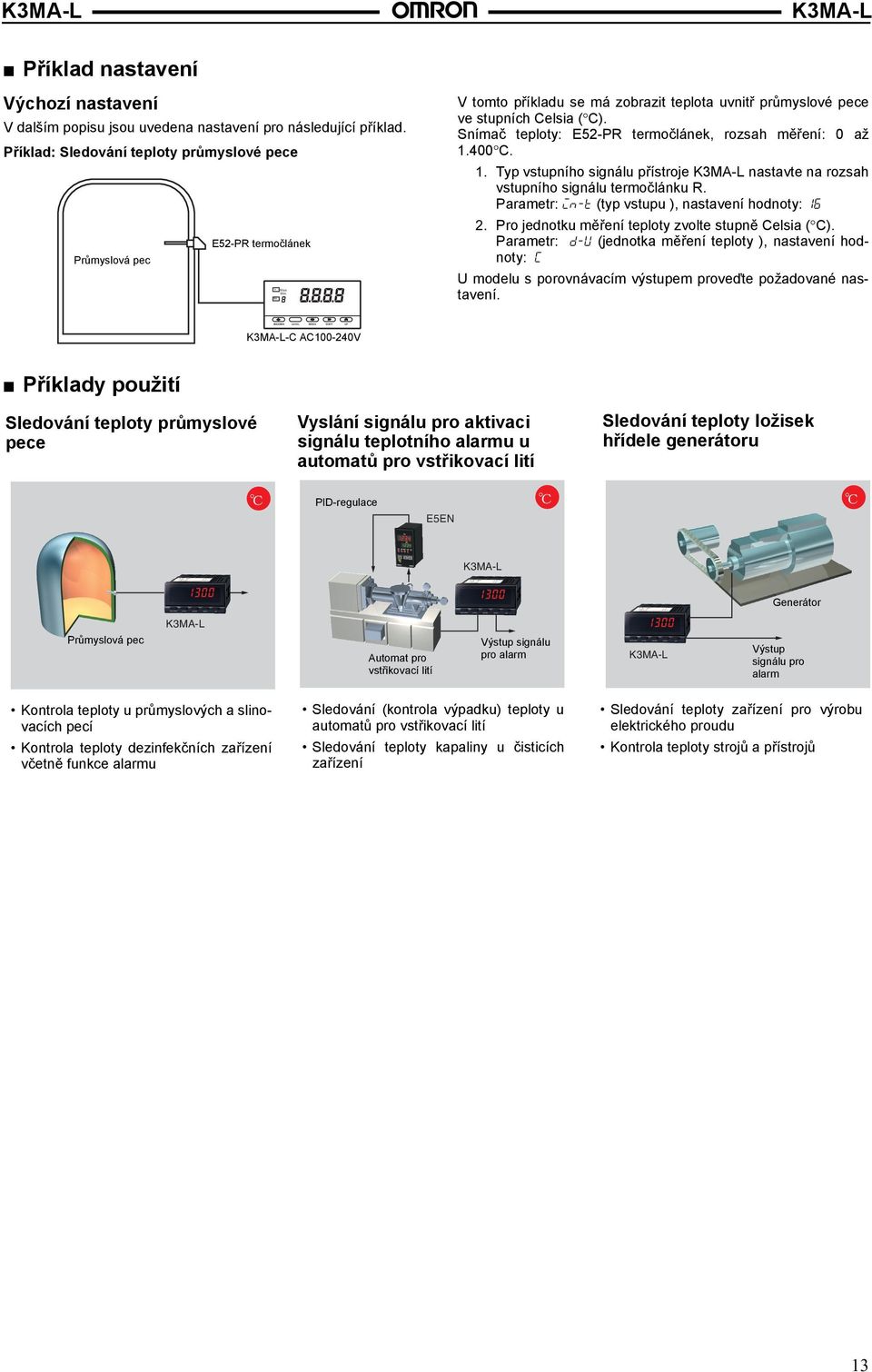 Snímač teploty: E52-PR termočlánek, rozsah měření: 0 1.400 C. Typ vstupního signálu přístroje nastavte na rozsah vstupního signálu termočlánku R.