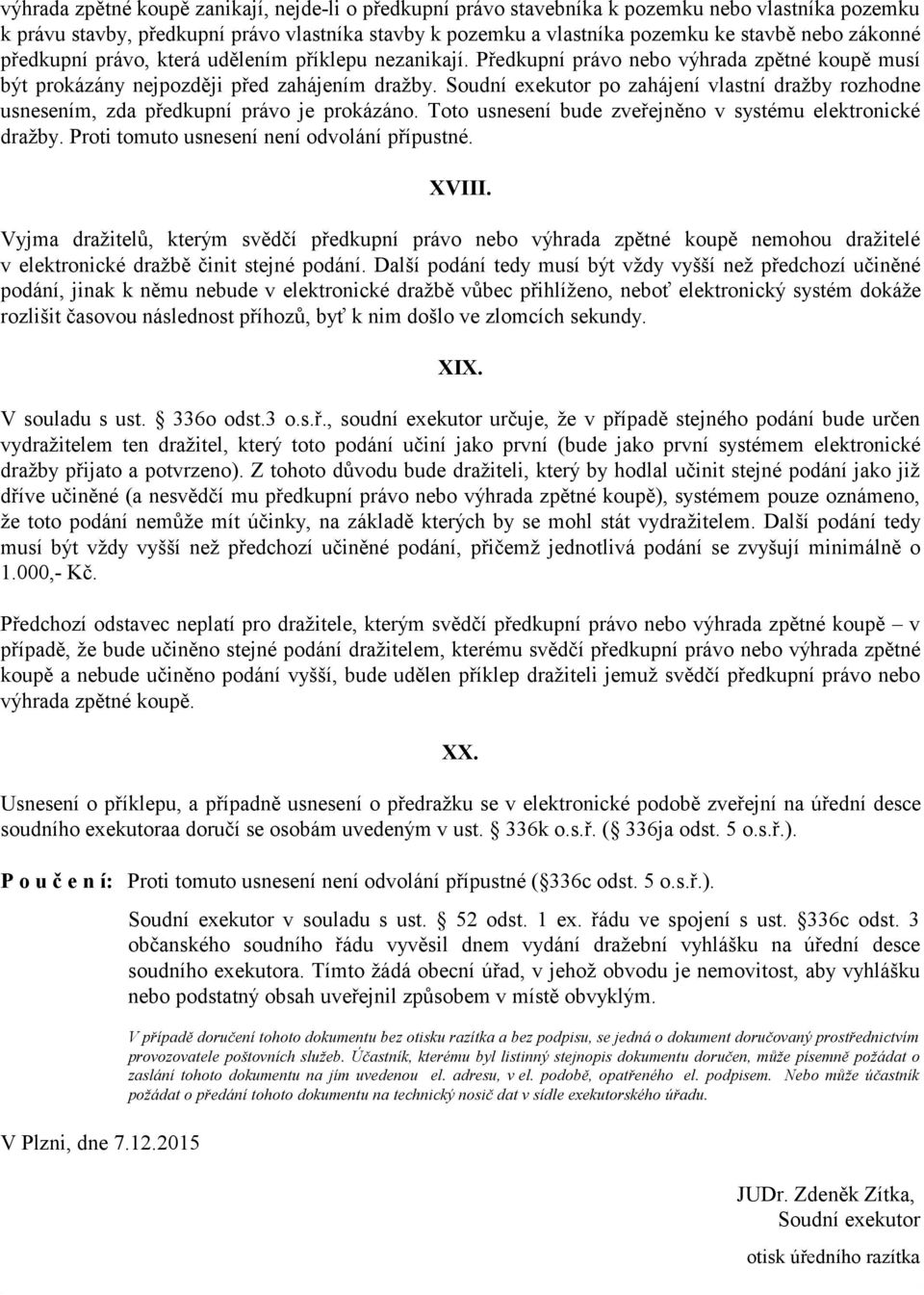 Soudní exekutor po zahájení vlastní dražby rozhodne usnesením, zda předkupní právo je prokázáno. Toto usnesení bude zveřejněno v systému elektronické dražby.