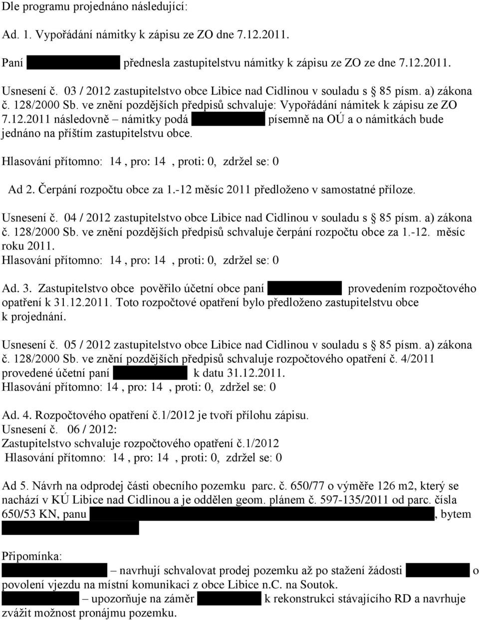 Hamrníková písemně na OÚ a o námitkách bude jednáno na příštím zastupitelstvu obce. Ad 2. Čerpání rozpočtu obce za 1.-12 měsíc 2011 předloženo v samostatné příloze. Usnesení č.