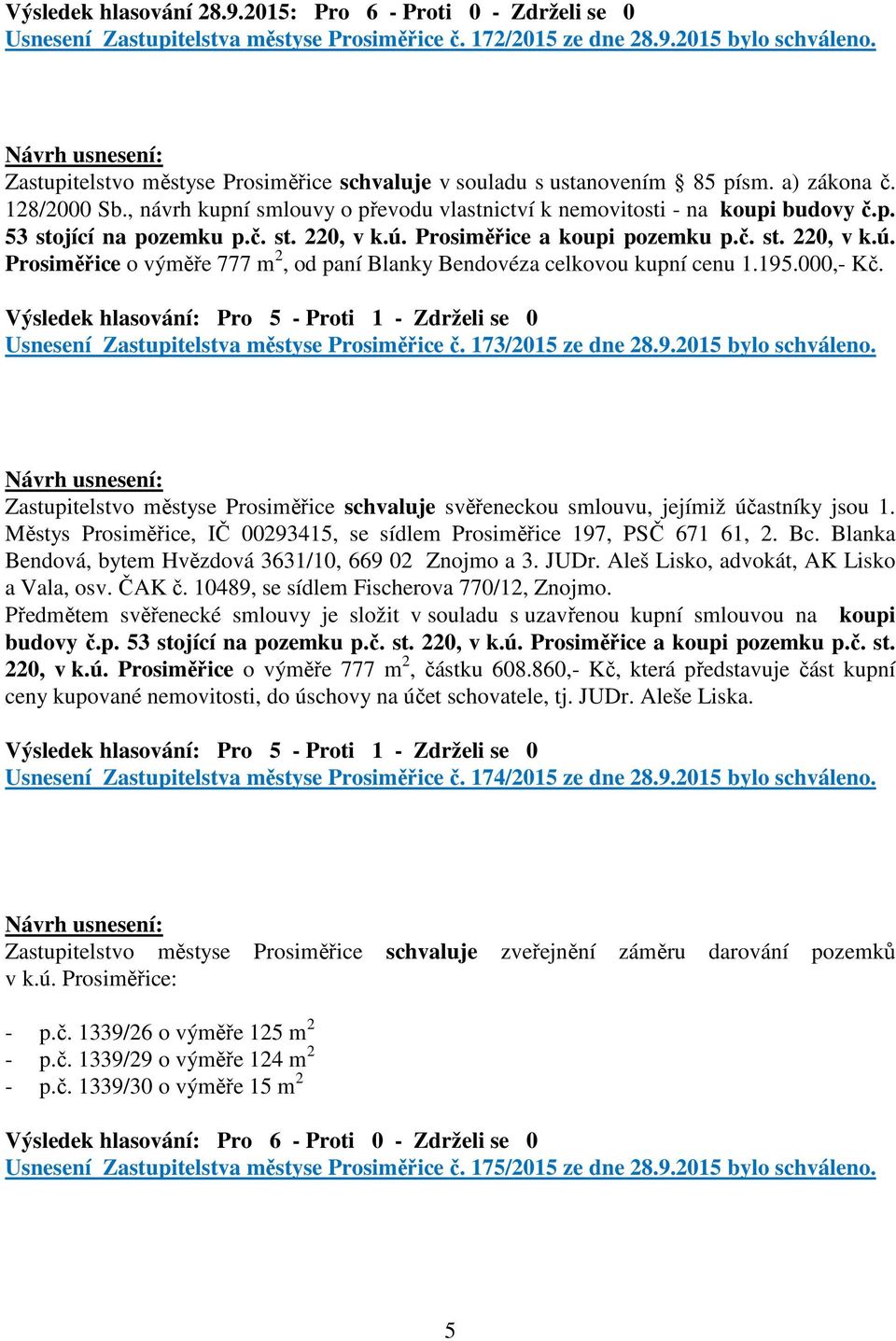 č. st. 220, v k.ú. Prosiměřice a koupi pozemku p.č. st. 220, v k.ú. Prosiměřice o výměře 777 m 2, od paní Blanky Bendovéza celkovou kupní cenu 1.195.000,- Kč.