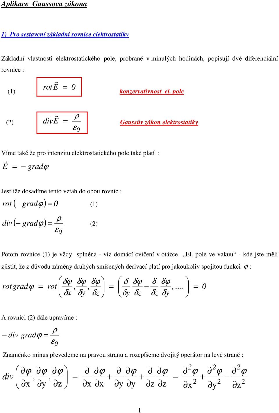 pole () dive ρ Gaussův zákon elektostatiky Víme také že po intenzitu elektostatického pole také platí : E gad Jestliže dosadíme tento vztah do obou ovnic : ( gad ) ot () div ( gad ) ρ () Potom