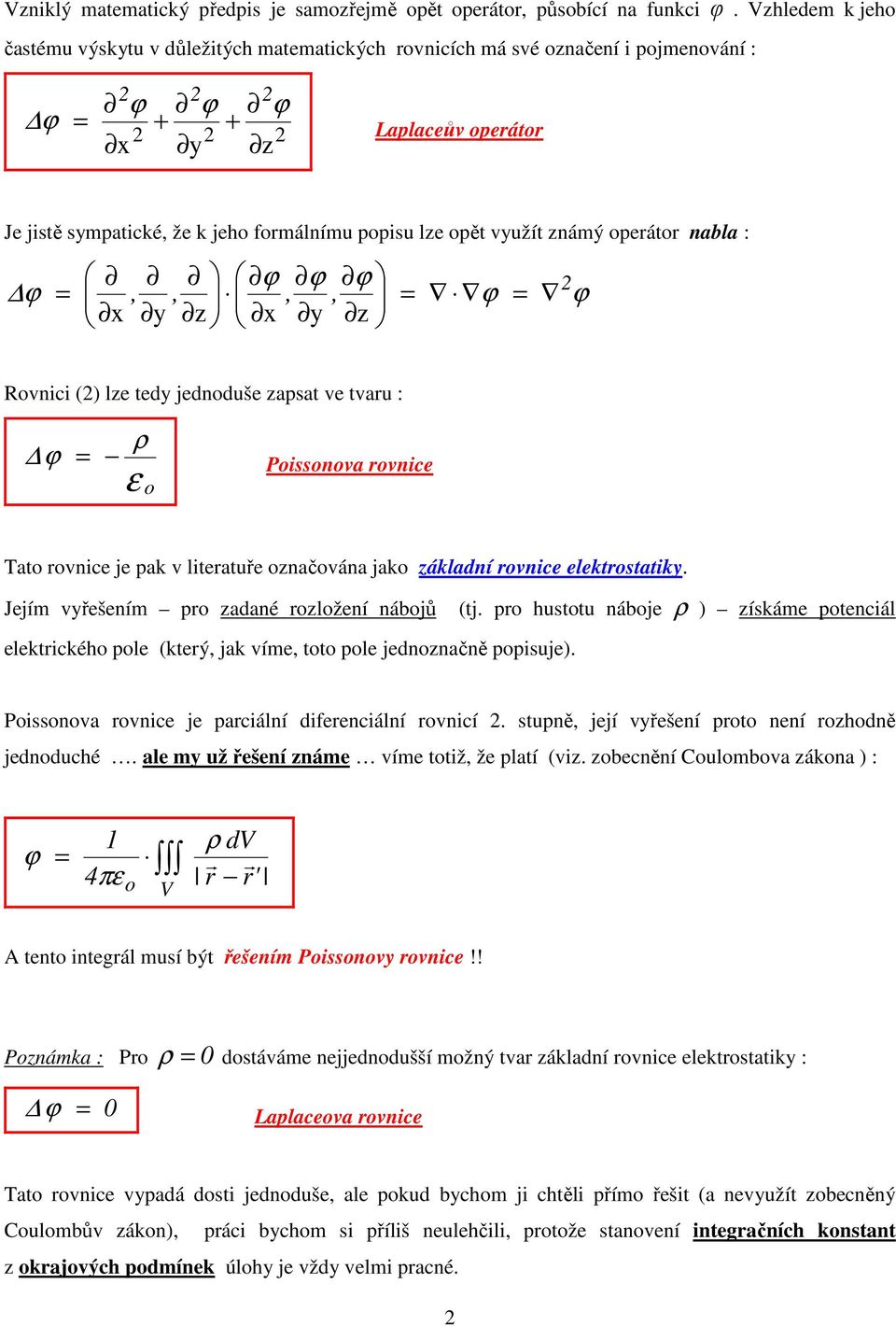 opeáto nabla : x,,,, z x z Rovnici () lze tedy jednoduše zapsat ve tvau : ρ Poissonova ovnice o Tato ovnice je pak v liteatuře označována jako základní ovnice elektostatiky.