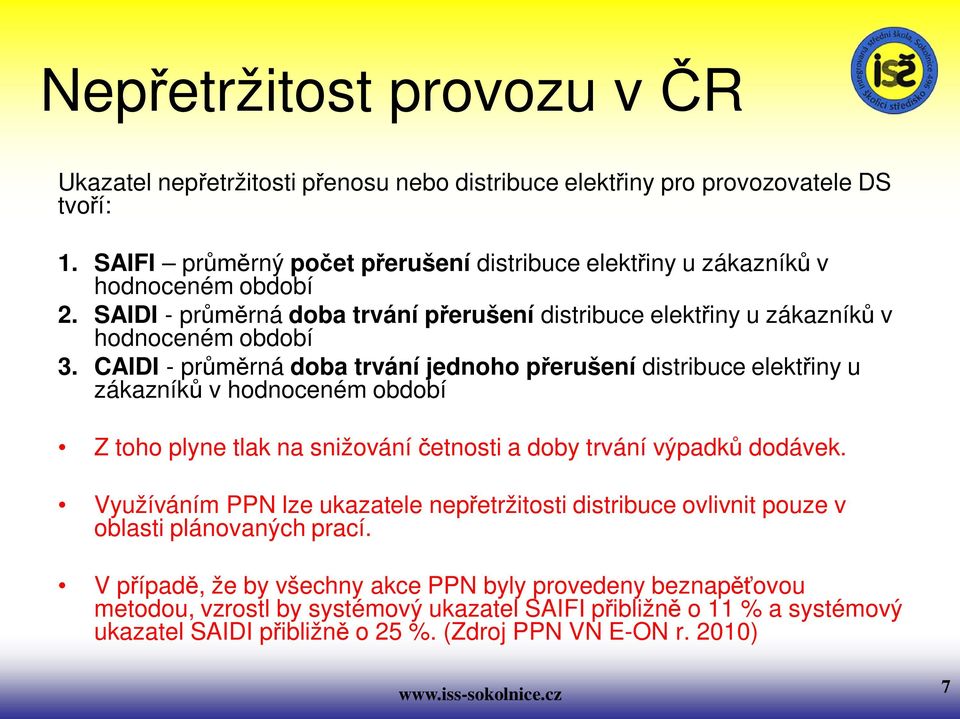 CAIDI - pr rná doba trvání jednoho p erušení distribuce elekt iny u zákazník v hodnoceném období Z toho plyne tlak na snižování etnosti a doby trvání výpadk dodávek.