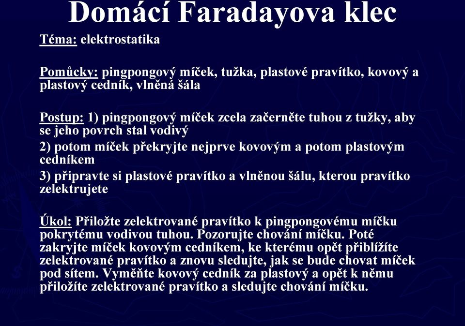 zelektrujete Úkol: Přiloţte zelektrované pravítko k pingpongovému míčku pokrytému vodivou tuhou. Pozorujte chování míčku.