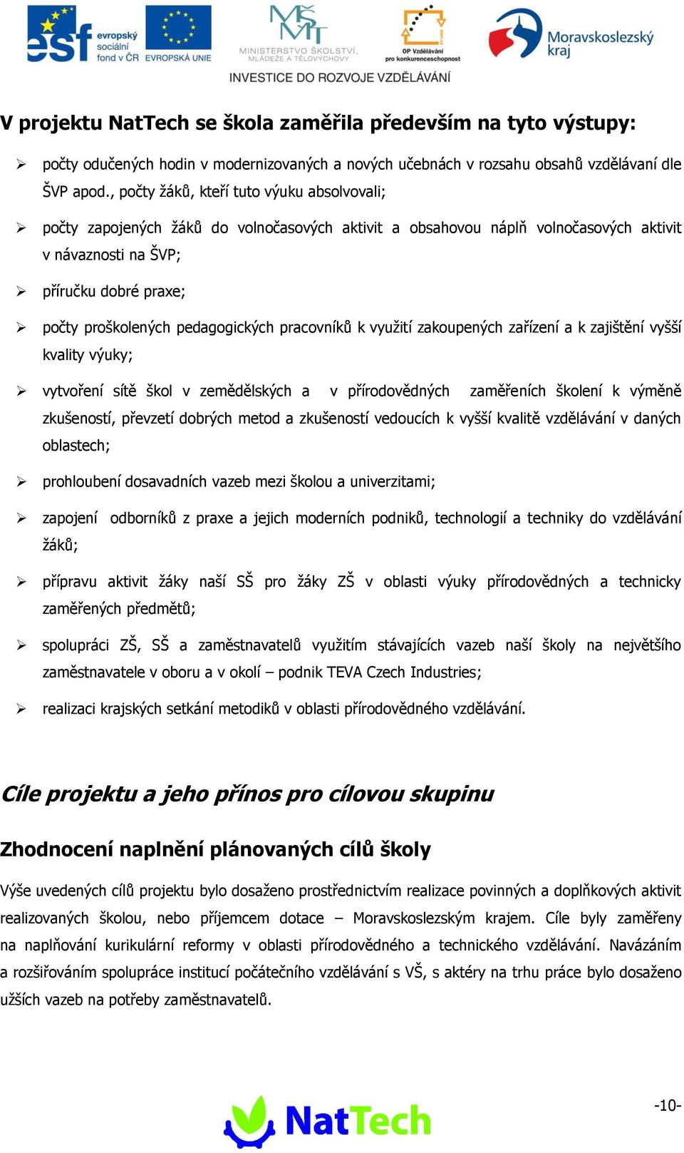 pedagogických pracovníků k využití zakoupených zařízení a k zajištění vyšší kvality výuky; vytvoření sítě škol v zemědělských a v přírodovědných zaměřeních školení k výměně zkušeností, převzetí