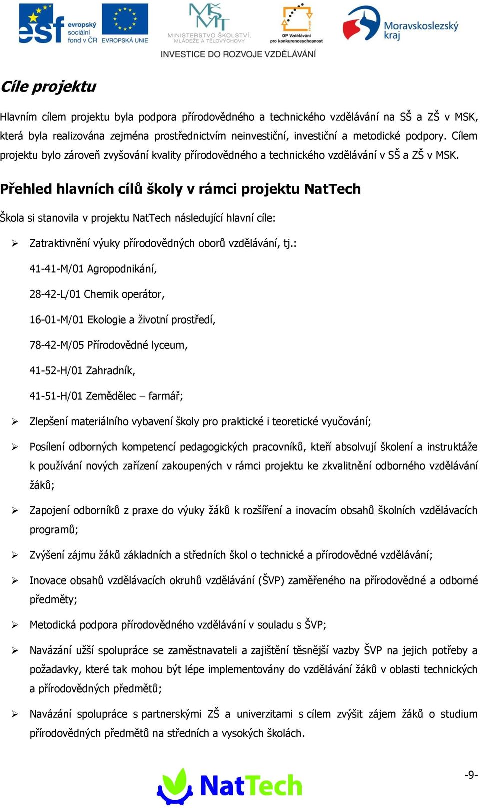 Přehled hlavních cílů školy v rámci projektu NatTech Škola si stanovila v projektu NatTech následující hlavní cíle: Zatraktivnění výuky přírodovědných oborů vzdělávání, tj.