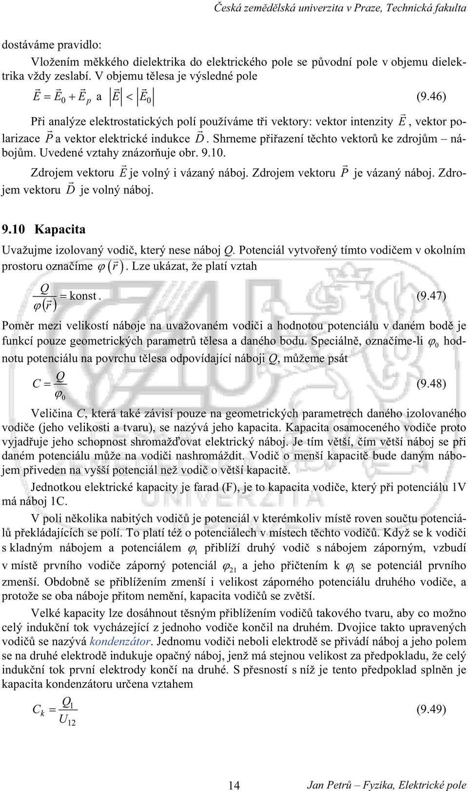 Zdojem vektou P je vázaný náboj. Zdojem vektou D je volný náboj. 9.0 Kapacta Uvažujme zolovaný vod, kteý nese náboj Q. Potencál vytvoený tímto vodem v okolním postou oznaíme.