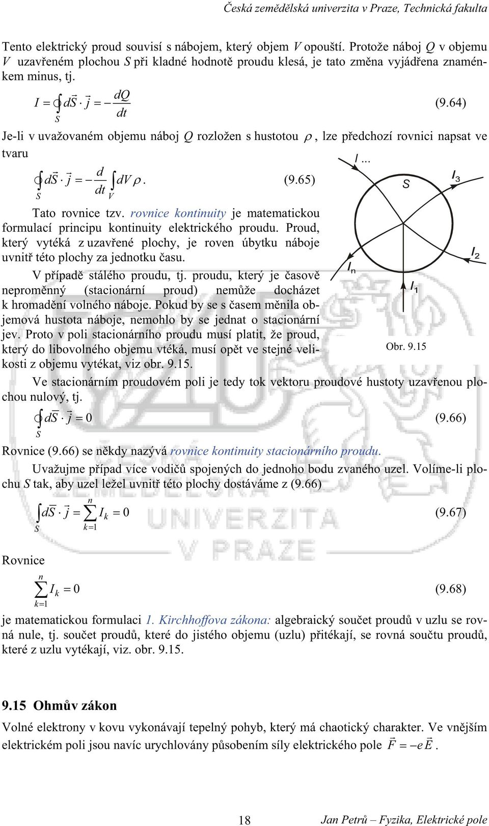 64) dt S Je-l v uvažovaném objemu náboj Q ozložen s hustotou, lze pedchozí ovnc napsat ve tvau I... d ds j dv dt. (9.65) S S V Tato ovnce tzv.