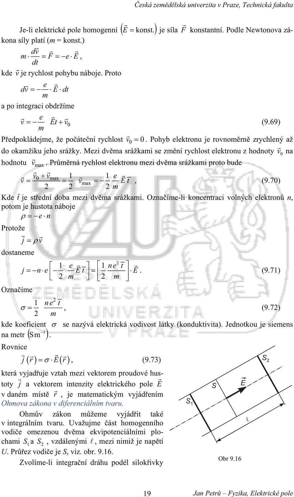 Mez dvma sážkam se zmní ychlost elektonu z hodnoty v 0 na hodnotu v max. Pmná ychlost elektonu mez dvma sážkam poto bude v 0 v max e v vmax t, (9.70) 2 2 2 m Kde t je stední doba mez dvma sážkam.