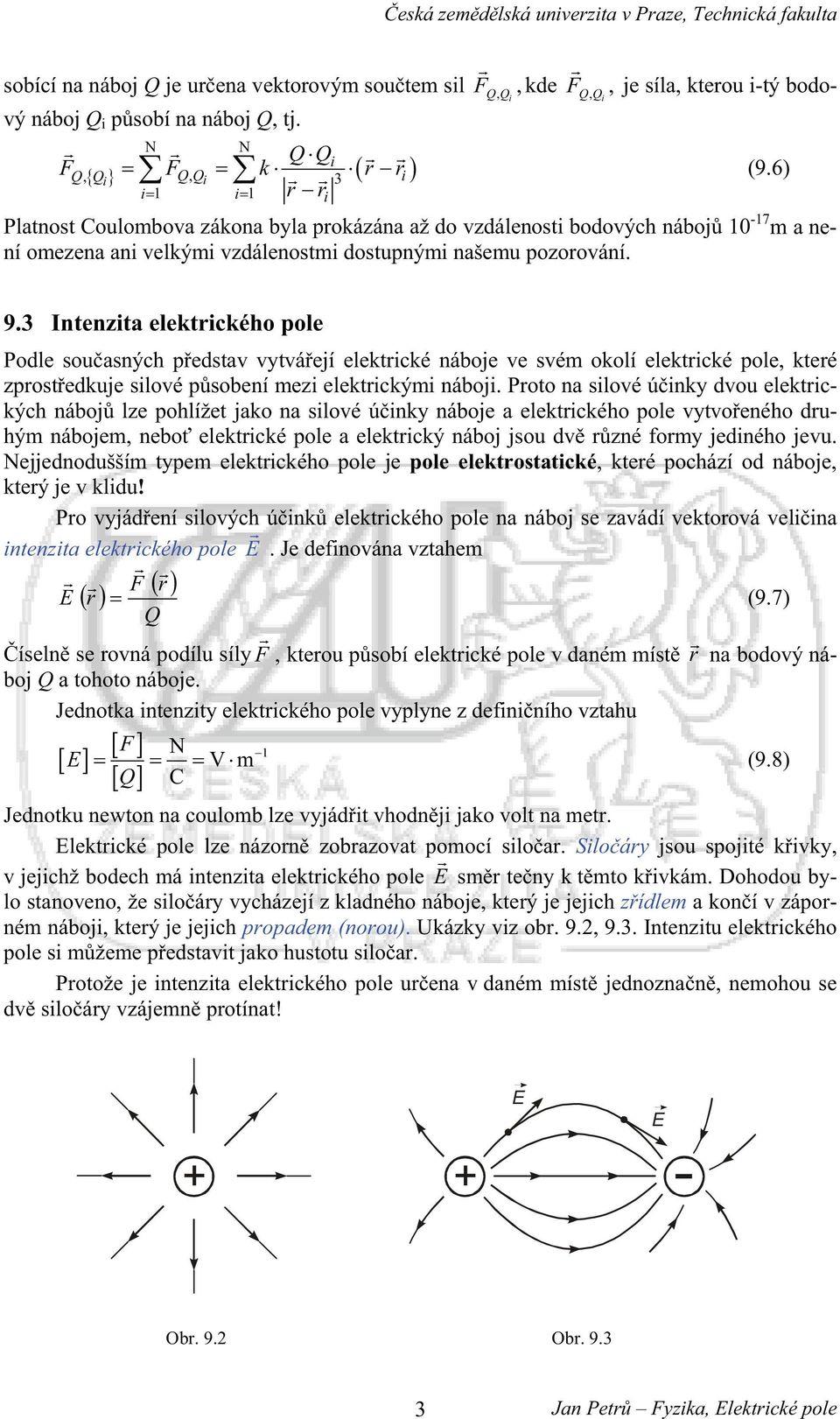 3 Intenzta elektckého pole Podle souasných pedstav vytváejí elektcké náboje ve svém okolí elektcké pole, kteé zpostedkuje slové psobení mez elektckým náboj.