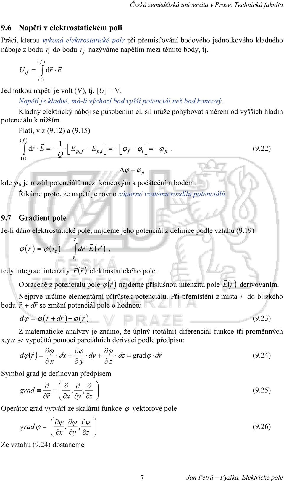 U f ( f ) ( ) d Jednotkou naptí je volt (V), tj. [U] = V. Naptí je kladné, má-l výchozí bod vyšší potencál než bod koncový. Kladný elektcký náboj se psobením el.