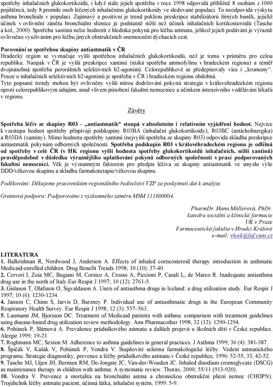 Zajímavý a pozitivní je trend poklesu preskripce stabilizátorů žírných buněk, jejichž účinek v ovlivnění zánětu bronchiální sliznice je podstatně nižší než účinek inhalačních kortikosteroidů (Tasche