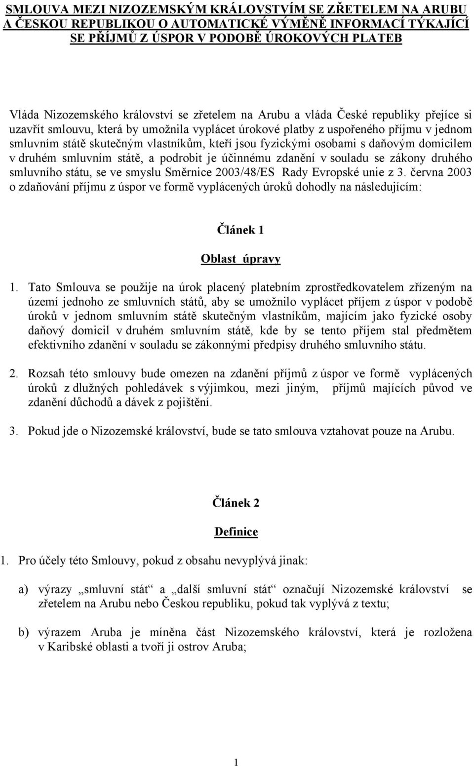 osobami s daňovým domicilem v druhém smluvním státě, a podrobit je účinnému zdanění v souladu se zákony druhého smluvního státu, se ve smyslu Směrnice 2003/48/ES Rady Evropské unie z 3.