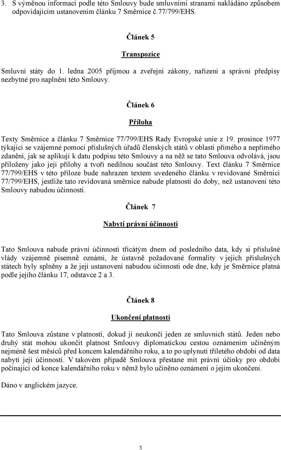 prosince 1977 týkající se vzájemné pomoci příslušných úřadů členských států v oblasti přímého a nepřímého zdanění, jak se aplikují k datu podpisu této Smlouvy a na něž se tato Smlouva odvolává, jsou