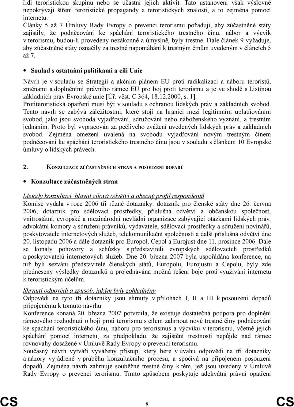 provedeny nezákonně a úmyslně, byly trestné. Dále článek 9 vyžaduje, aby zúčastněné státy označily za trestné napomáhání k trestným činům uvedeným v článcích 5 až 7.