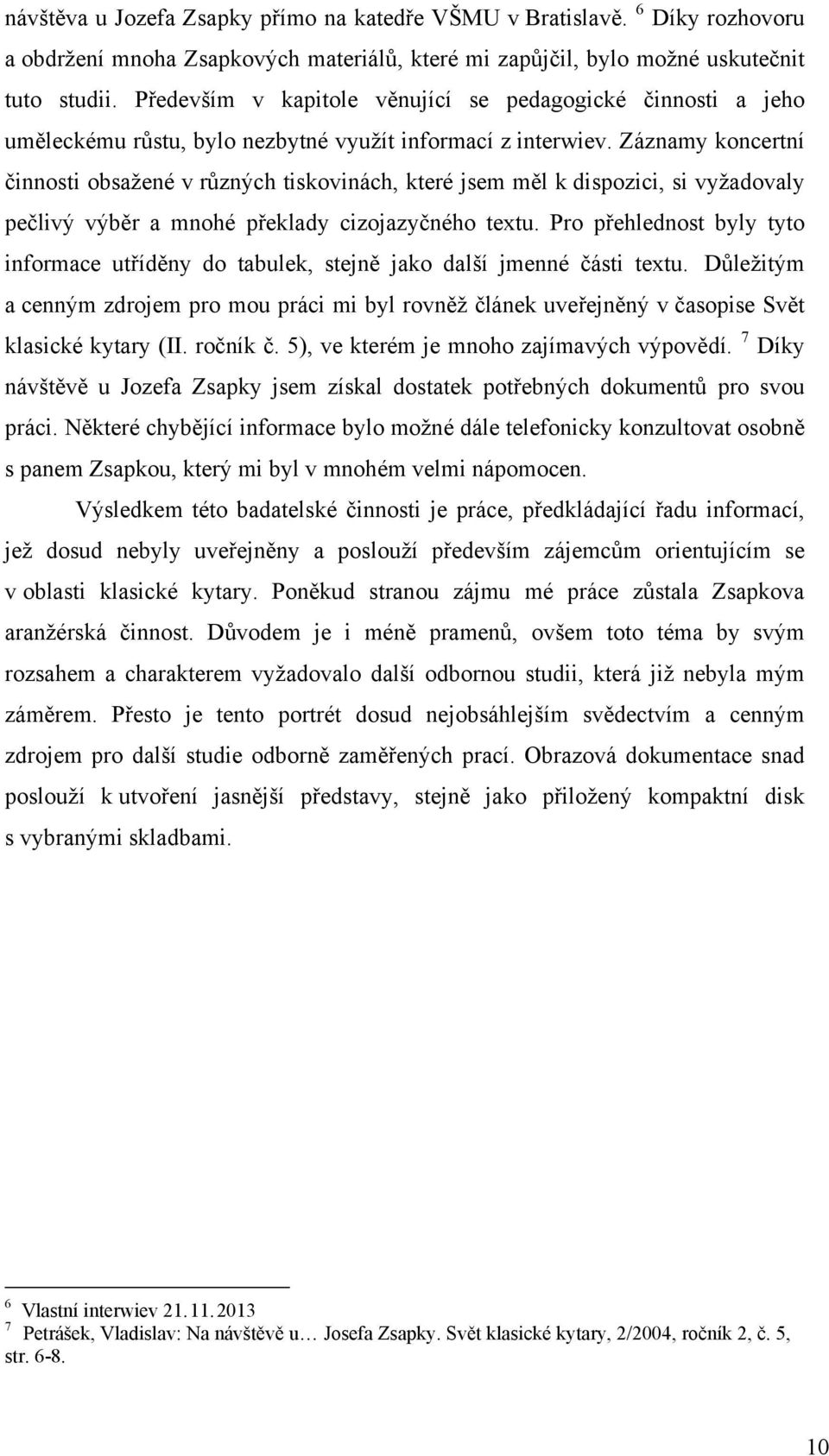 Záznamy koncertní činnosti obsažené v různých tiskovinách, které jsem měl k dispozici, si vyžadovaly pečlivý výběr a mnohé překlady cizojazyčného textu.