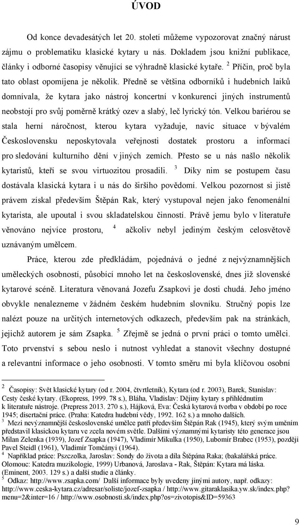 Předně se většina odborníků i hudebních laiků domnívala, že kytara jako nástroj koncertní v konkurenci jiných instrumentů neobstojí pro svůj poměrně krátký ozev a slabý, leč lyrický tón.