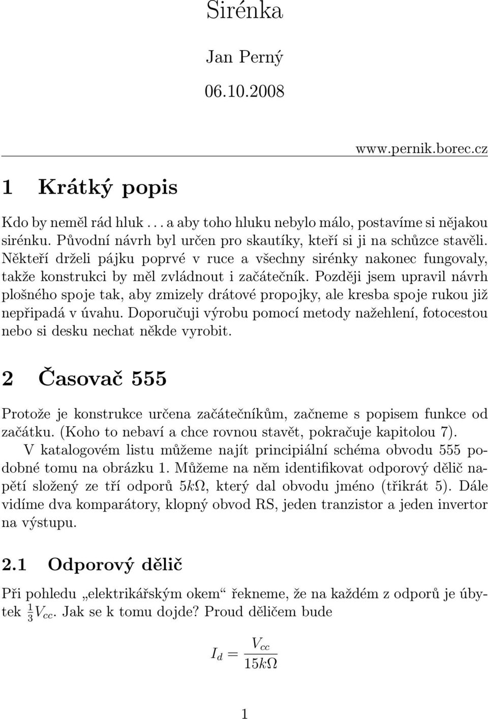 Později jsem upravil návrh plošného spoje tak, aby zmizely drátové propojky, ale kresba spoje rukou již nepřipadá v úvahu.