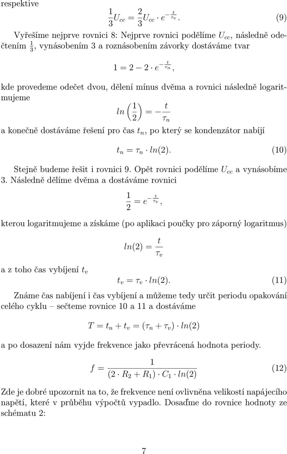 logaritmujeme ( ln = 2) t τ n akonečnědostávámeřešenípročas t n,pokterýsekondenzátornabíjí t n = τ n ln(2). (0) Stejněbudemeřešitirovnici9.Opětrovnicipodělíme U cc avynásobíme 3.