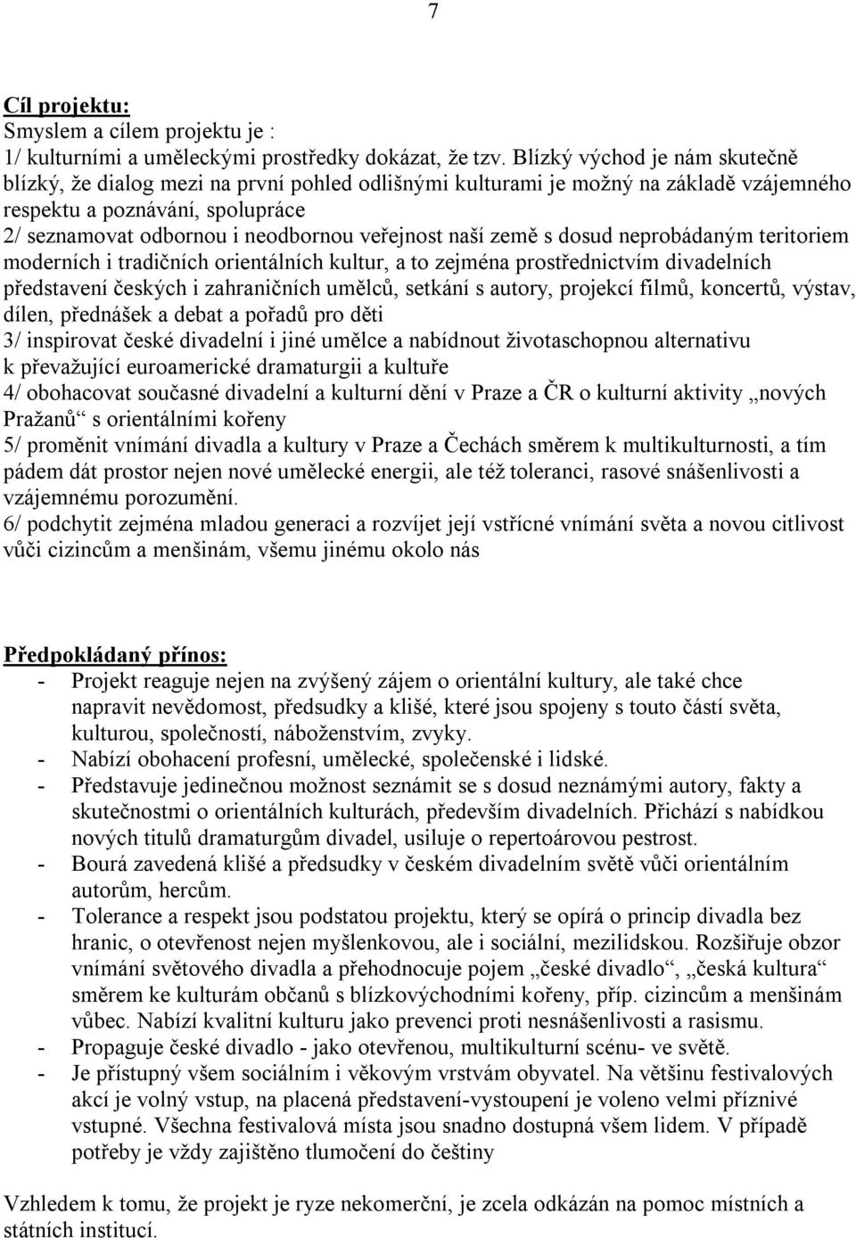 naší země s dosud neprobádaným teritoriem moderních i tradičních orientálních kultur, a to zejména prostřednictvím divadelních představení českých i zahraničních umělců, setkání s autory, projekcí