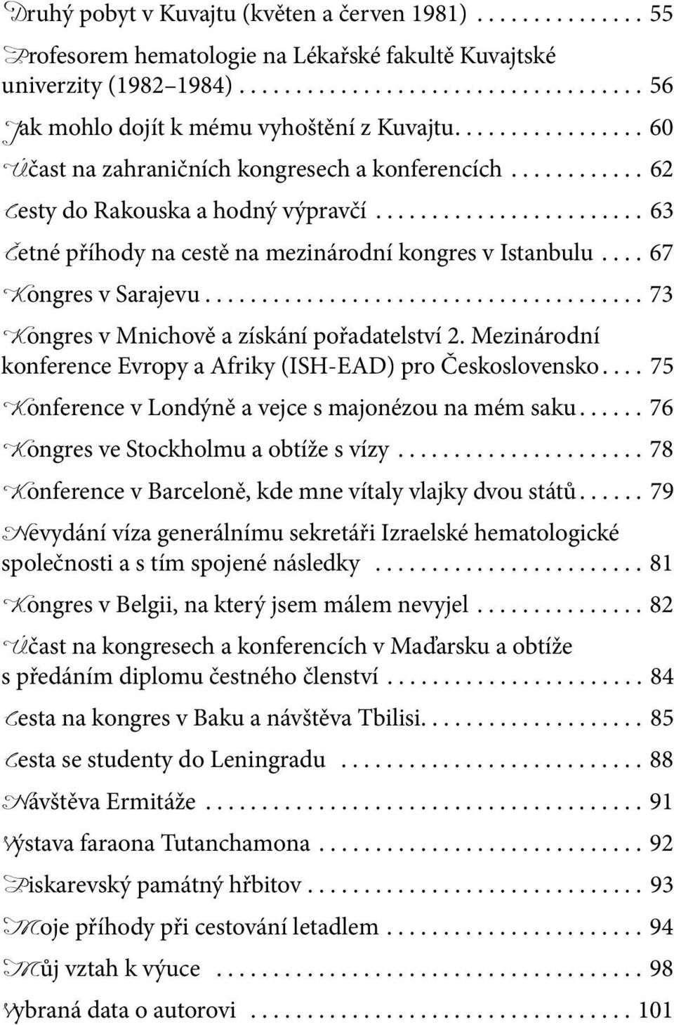 ... 67 Kongres v Sarajevu....................................... 73 Kongres v Mnichově a získání pořadatelství 2. Mezinárodní konference Evropy a Afriky (ISH-EAD) pro Československo.