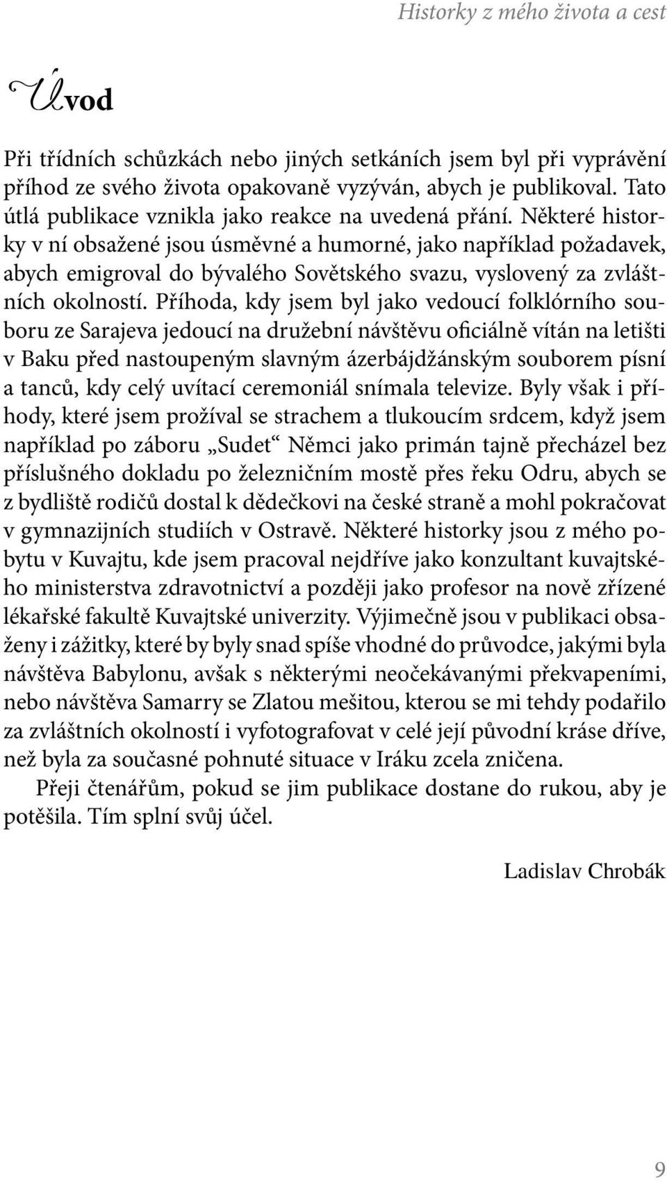 Některé historky v ní obsažené jsou úsměvné a humorné, jako například požadavek, abych emigroval do bývalého Sovětského svazu, vyslovený za zvláštních okolností.