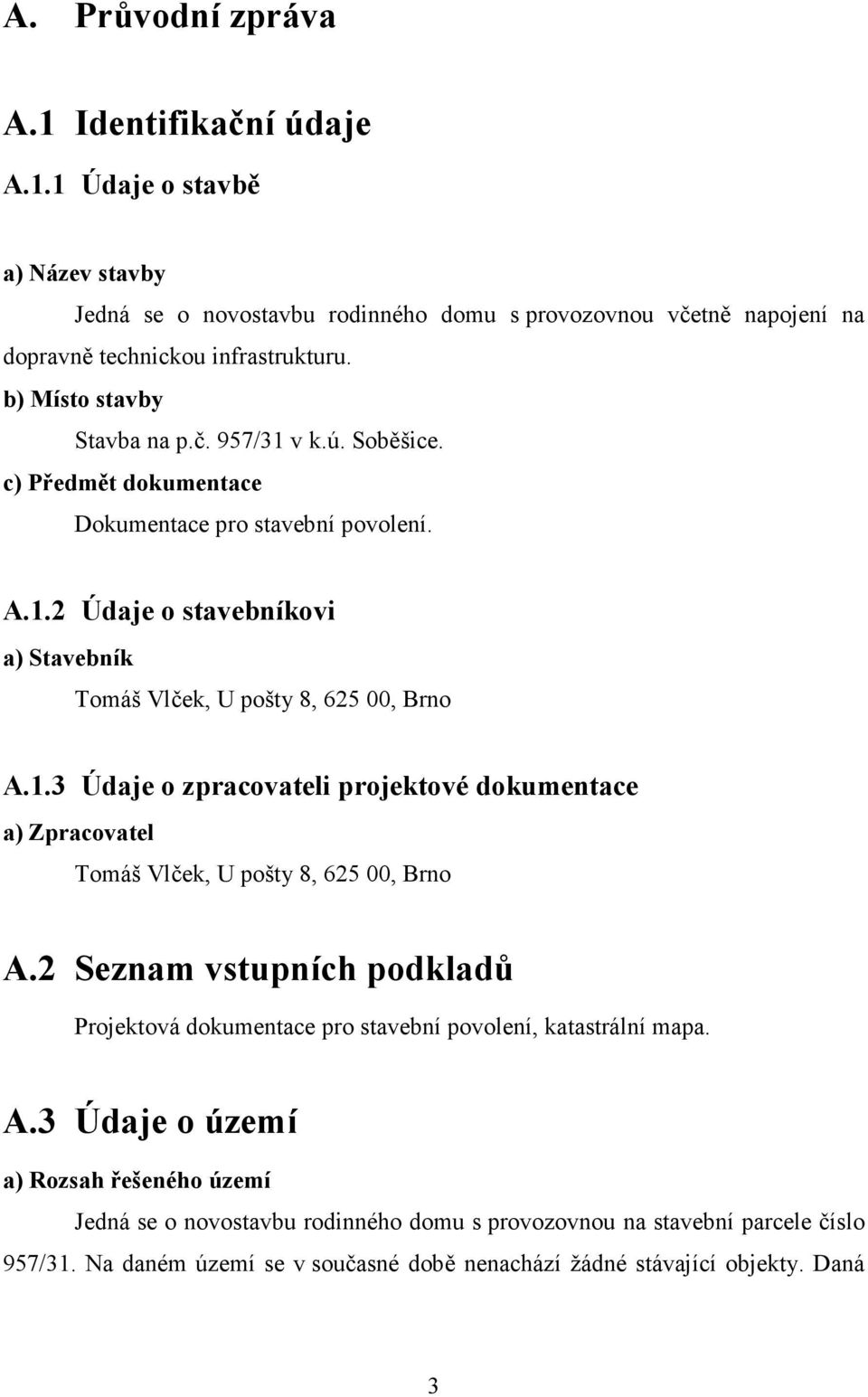 2 Seznam vstupních podkladů Projektová dokumentace pro stavební povolení, katastrální mapa. A.