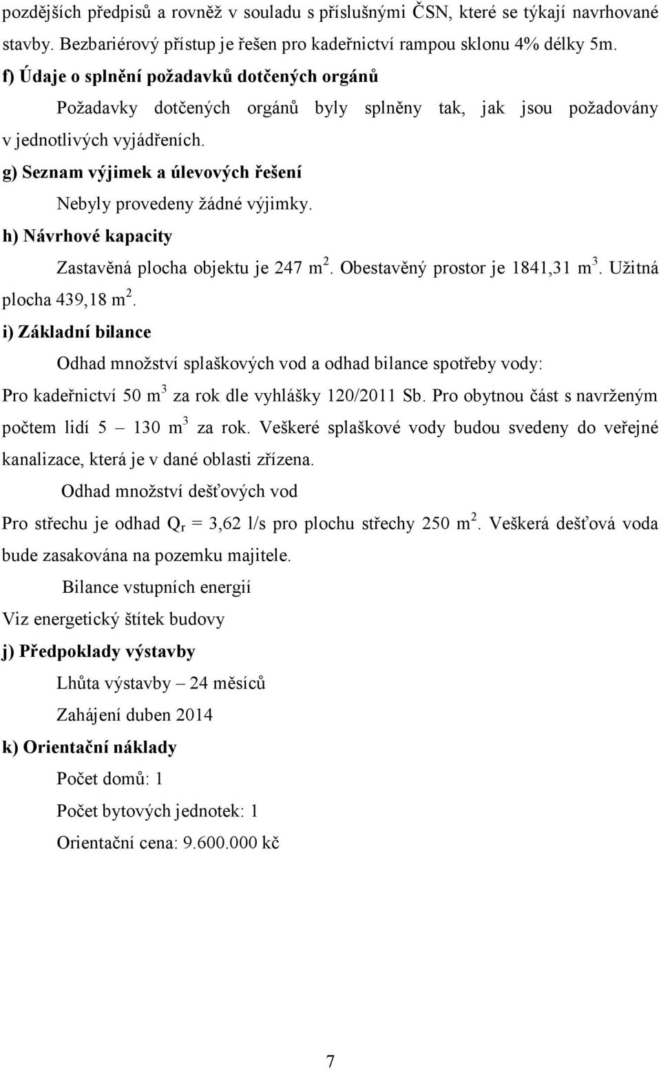 g) Seznam výjimek a úlevových řešení Nebyly provedeny žádné výjimky. h) Návrhové kapacity Zastavěná plocha objektu je 247 m 2. Obestavěný prostor je 1841,31 m 3. Užitná plocha 439,18 m 2.