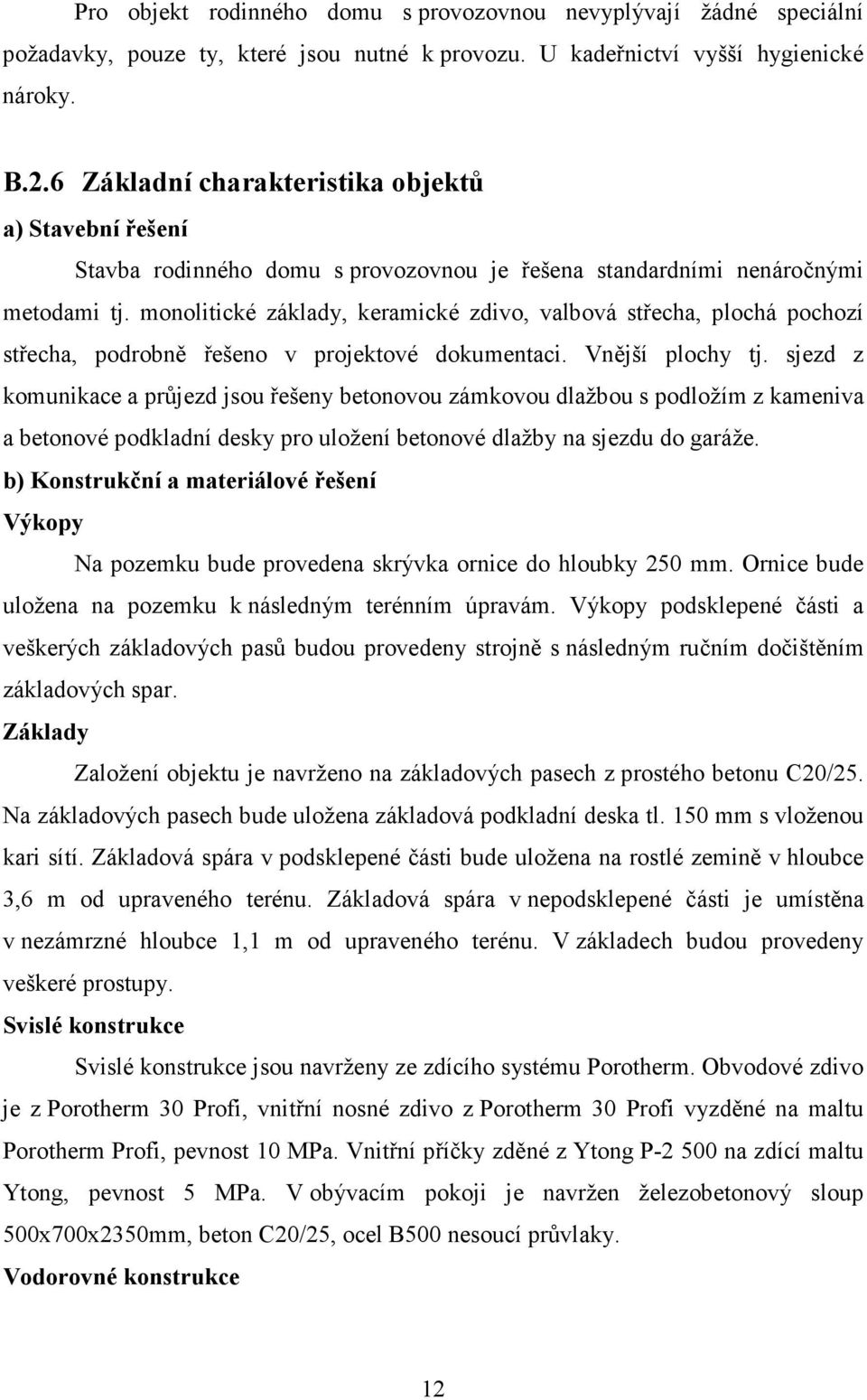 monolitické základy, keramické zdivo, valbová střecha, plochá pochozí střecha, podrobně řešeno v projektové dokumentaci. Vnější plochy tj.