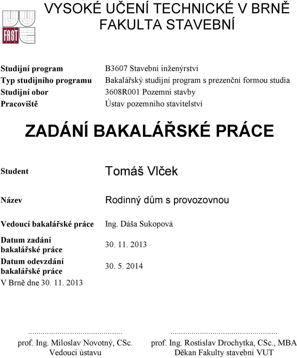 Vedoucí bakalářské práce Datum zadání bakalářské práce Datum odevzdání bakalářské práce V Brně dne 30. 11. 2013 Rodinný dům s provozovnou Ing.