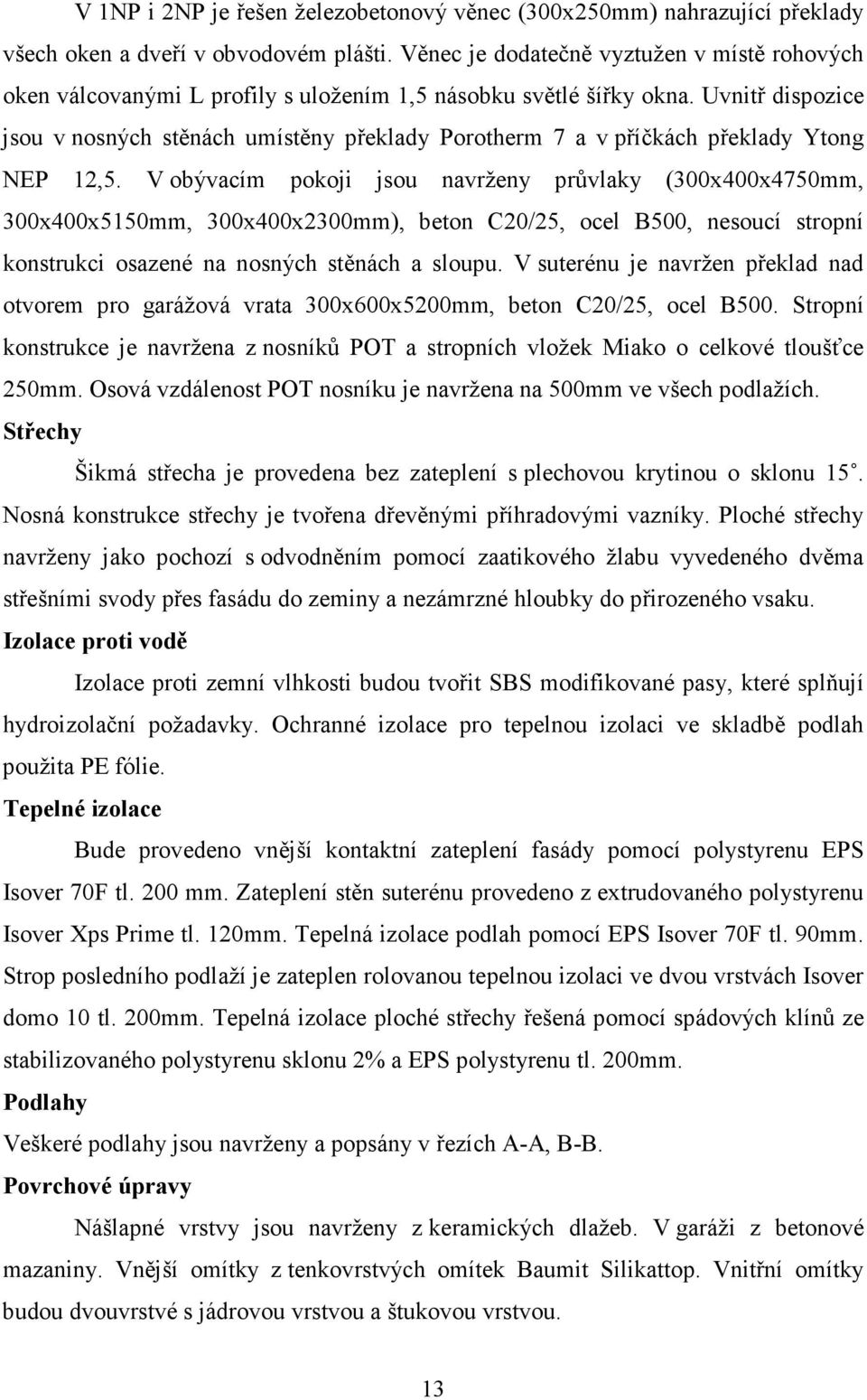 Uvnitř dispozice jsou v nosných stěnách umístěny překlady Porotherm 7 a v příčkách překlady Ytong NEP 12,5.