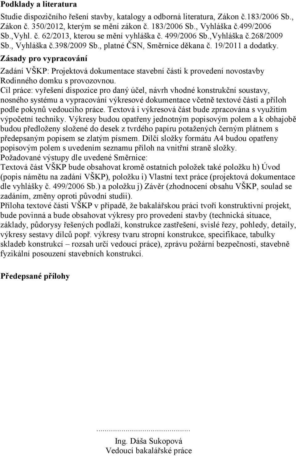 Zásady pro vypracování Zadání VŠKP: Projektová dokumentace stavební části k provedení novostavby Rodinného domku s provozovnou.