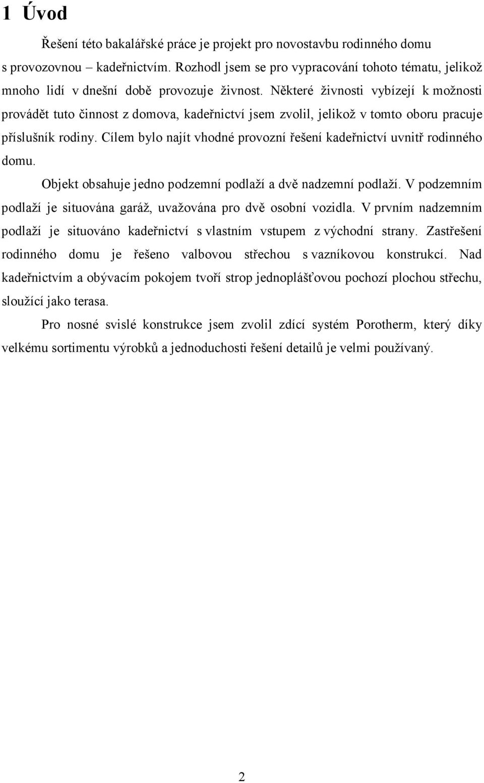 Některé živnosti vybízejí k možnosti provádět tuto činnost z domova, kadeřnictví jsem zvolil, jelikož v tomto oboru pracuje příslušník rodiny.