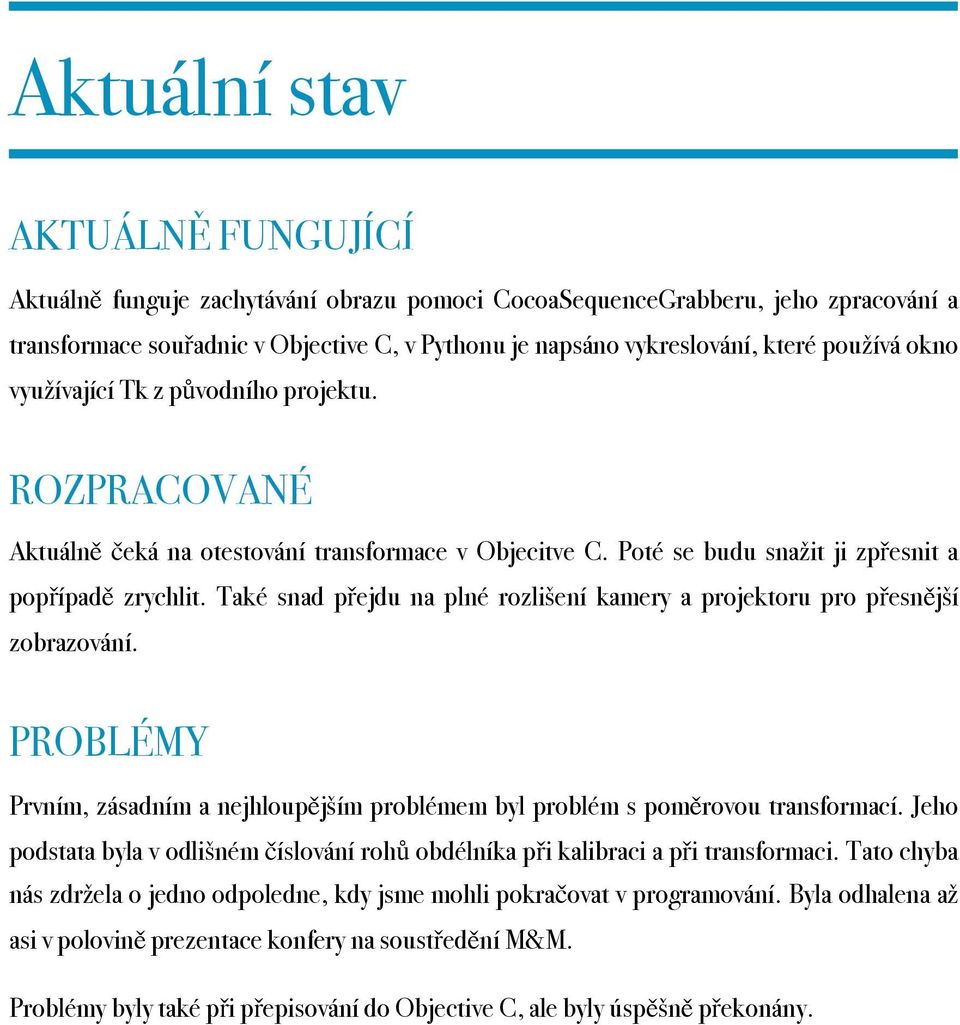 Také snad přejdu na plné rozlišení kamery a projektoru pro přesnější zobrazování. PROBLÉMY Prvním, zásadním a nejhloupějším problémem byl problém s poměrovou transformací.