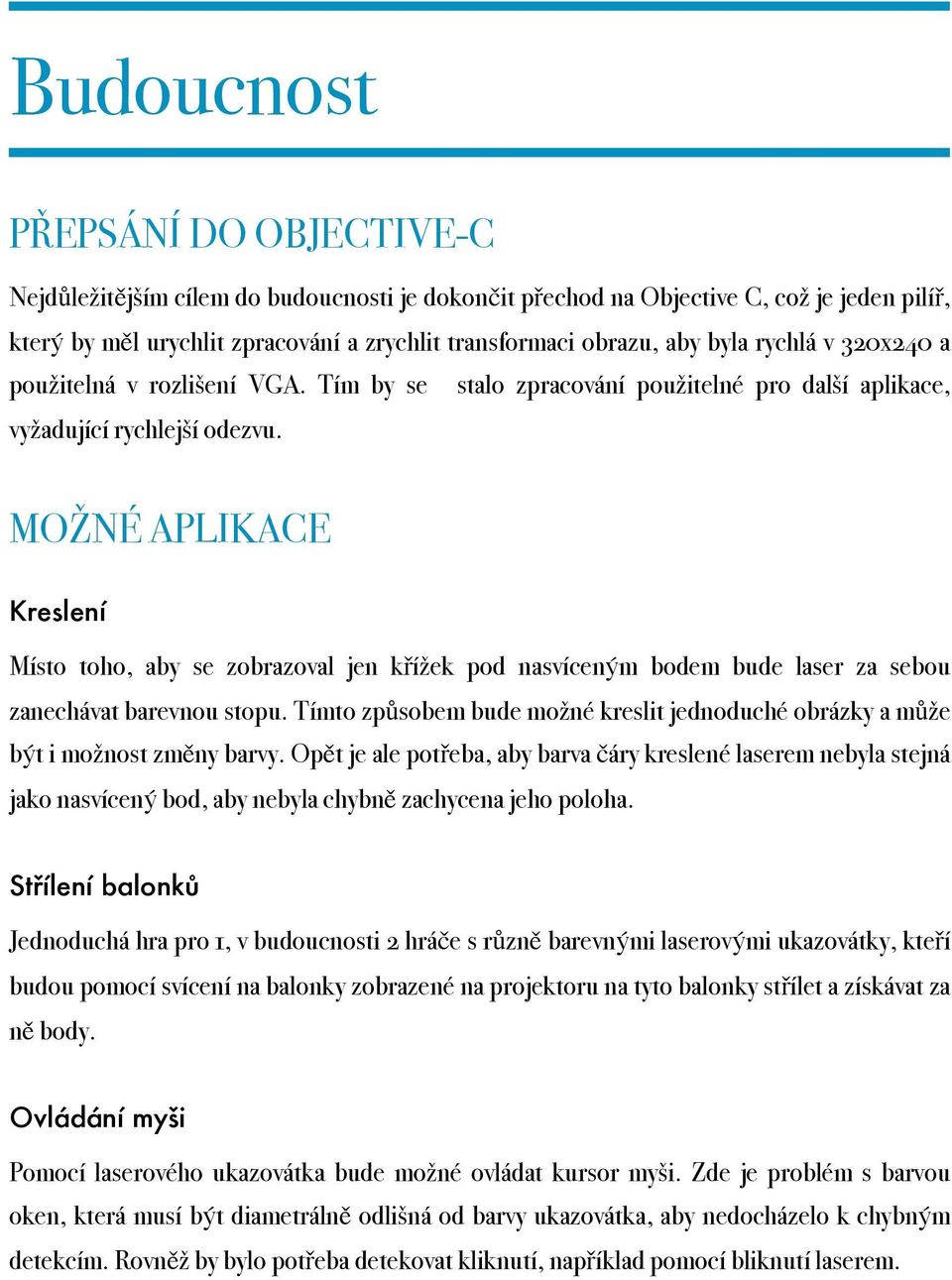 MOŽNÉ APLIKACE Kreslení Místo toho, aby se zobrazoval jen křížek pod nasvíceným bodem bude laser za sebou zanechávat barevnou stopu.