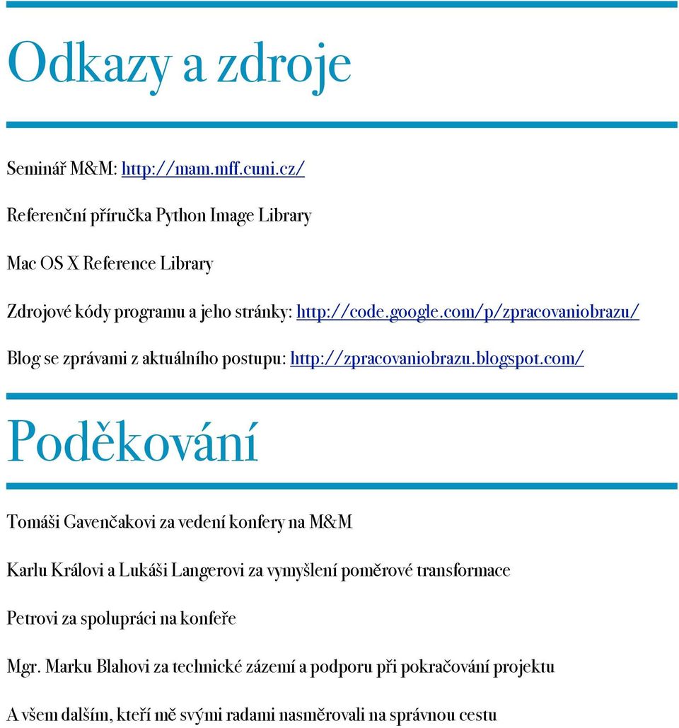 com/p/zpracovaniobrazu/ Blog se zprávami z aktuálního postupu: http://zpracovaniobrazu.blogspot.