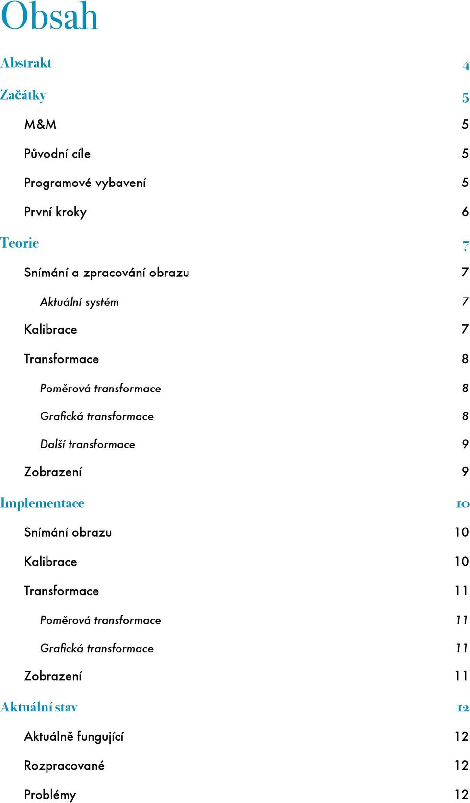 transformace 8 Další transformace 9 Zobrazení 9 Implementace!