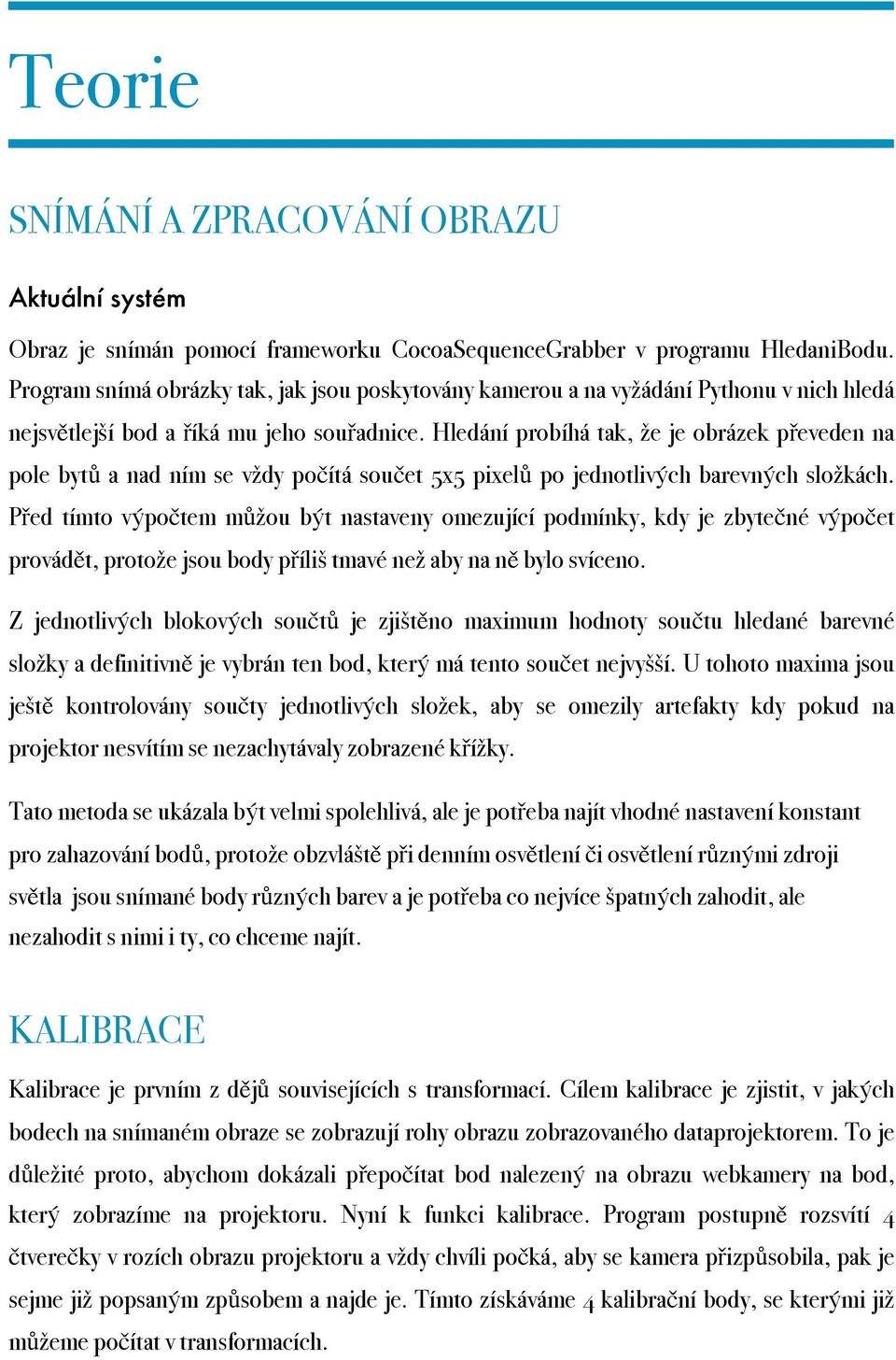 Hledání probíhá tak, že je obrázek převeden na pole bytů a nad ním se vždy počítá součet 5x5 pixelů po jednotlivých barevných složkách.