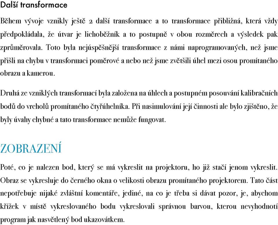 Druhá ze vzniklých transformací byla založena na úhlech a postupném posouvání kalibračních bodů do vrcholů promítaného čtyřúhelníka.