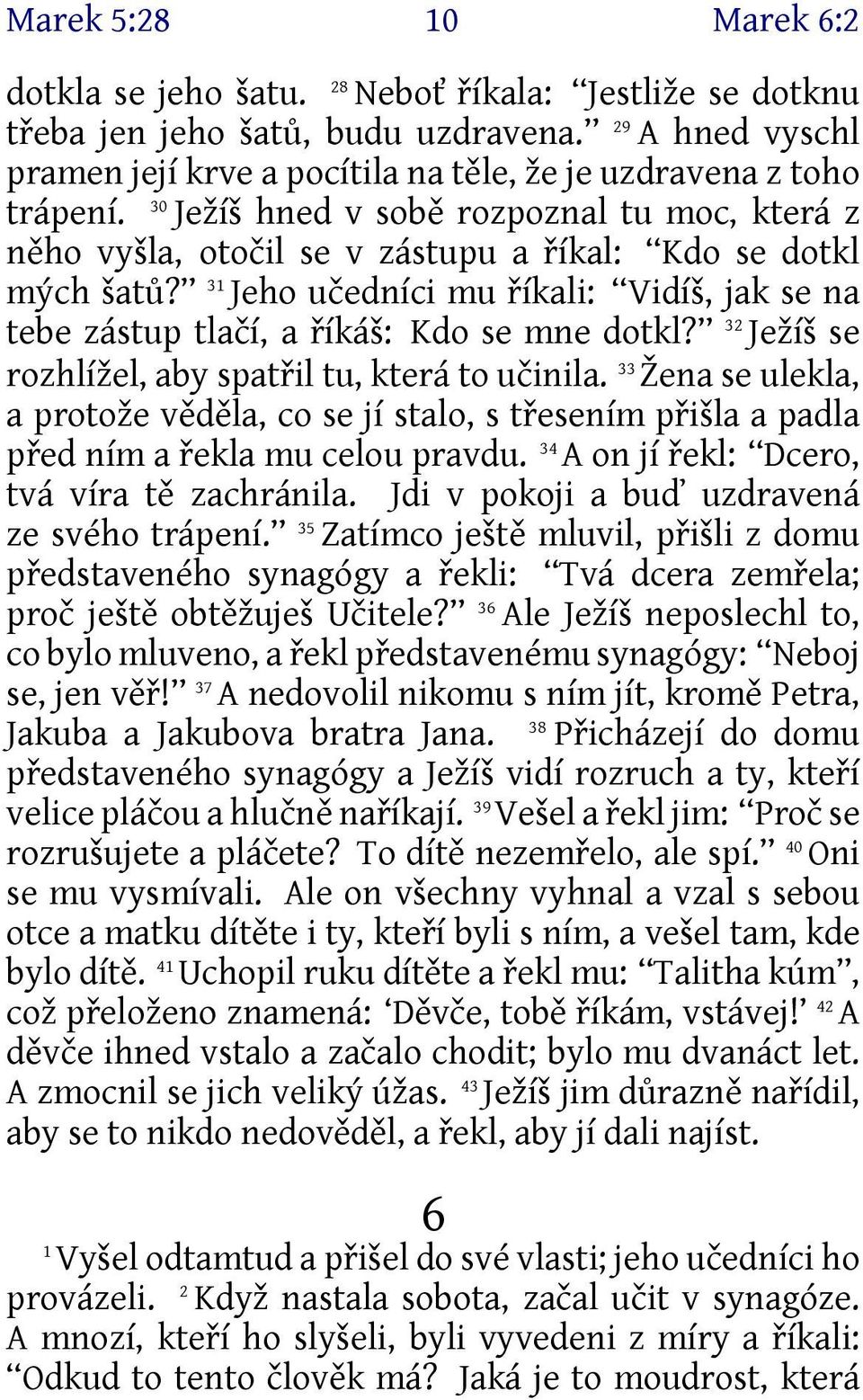 31 Jeho učedníci mu říkali: Vidíš, jak se na tebe zástup tlačí, a říkáš: Kdo se mne dotkl? 32 Ježíš se rozhlížel, aby spatřil tu, která to učinila.