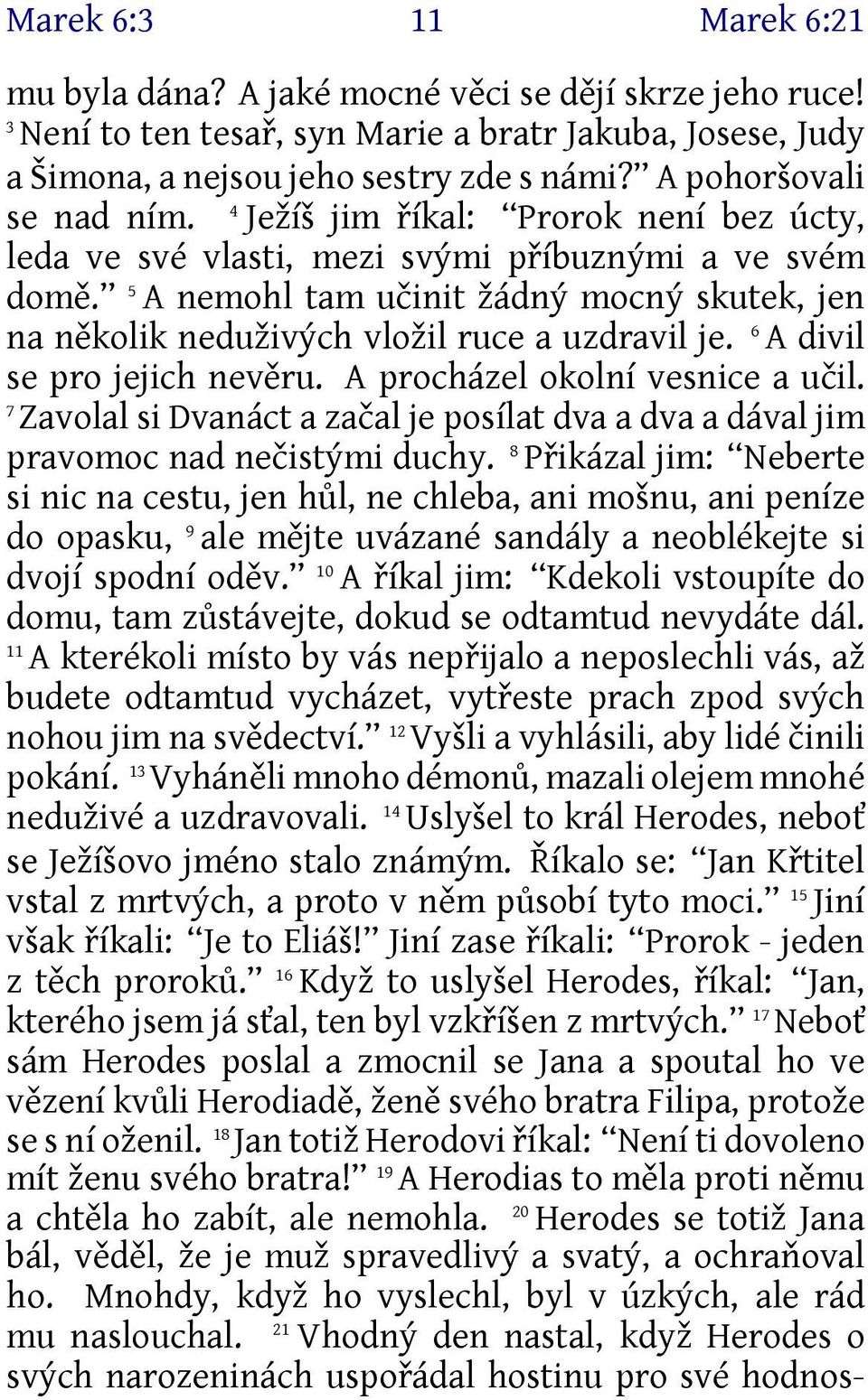 5 A nemohl tam učinit žádný mocný skutek, jen na několik neduživých vložil ruce a uzdravil je. 6 A divil se pro jejich nevěru. A procházel okolní vesnice a učil.