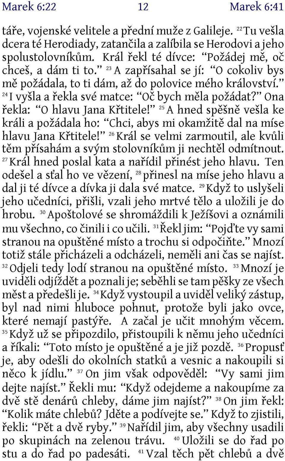 Ona řekla: O hlavu Jana Křtitele! 25 A hned spěšně vešla ke králi a požádala ho: Chci, abys mi okamžitě dal na míse hlavu Jana Křtitele!