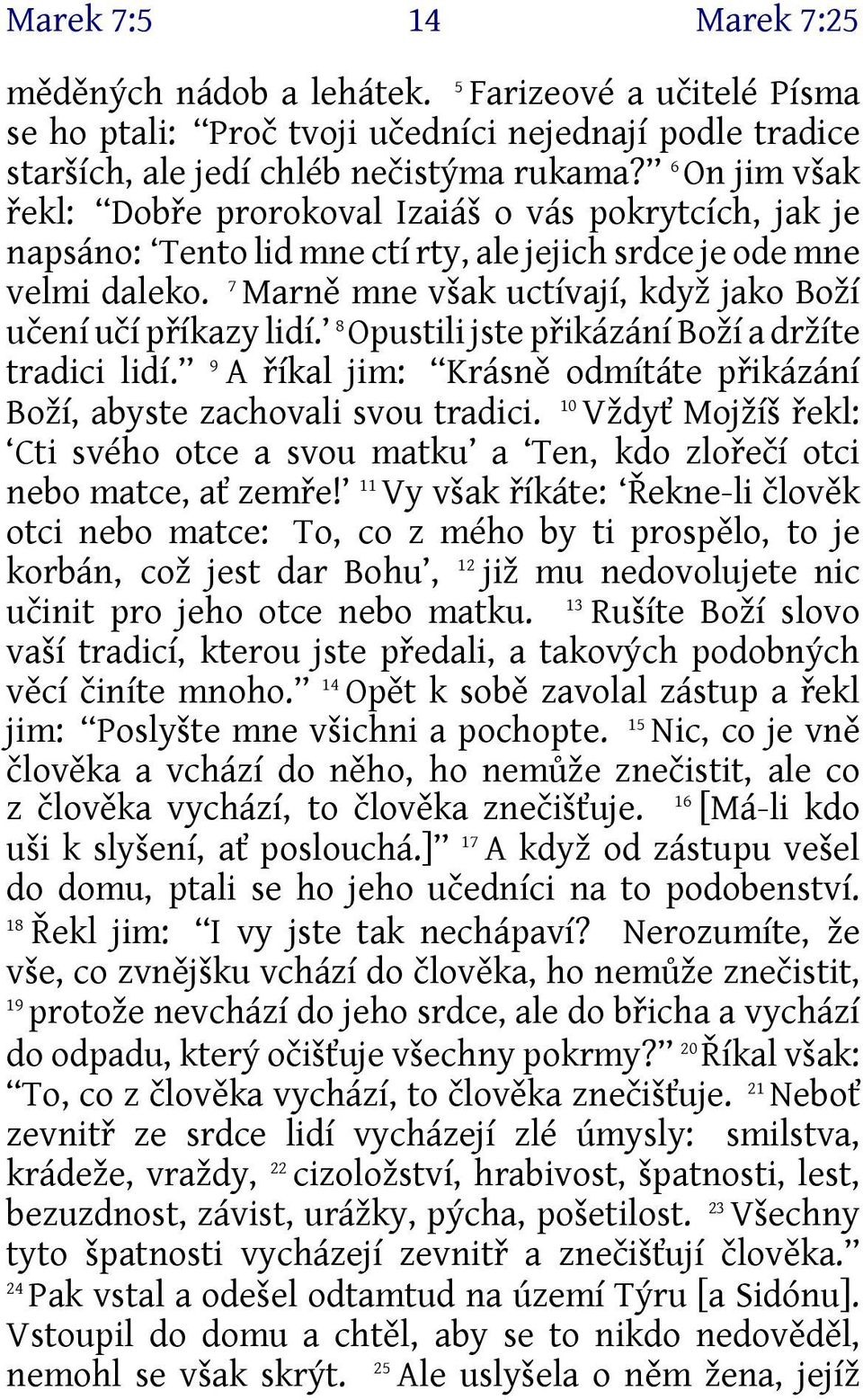 7 Marně mne však uctívají, když jako Boží učení učí příkazy lidí. 8 Opustili jste přikázání Boží a držíte tradici lidí. 9 A říkal jim: Krásně odmítáte přikázání 10 Boží, abyste zachovali svou tradici.