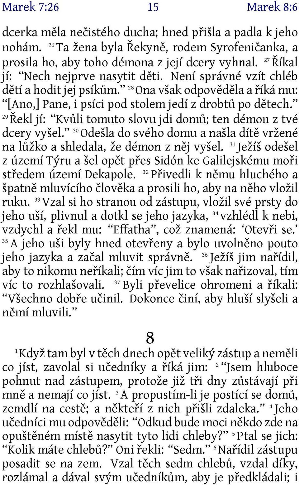 29 Řekl jí: Kvůli tomuto slovu jdi domů; ten démon z tvé dcery vyšel. 30 Odešla do svého domu a našla dítě vržené 31 na lůžko a shledala, že démon z něj vyšel.