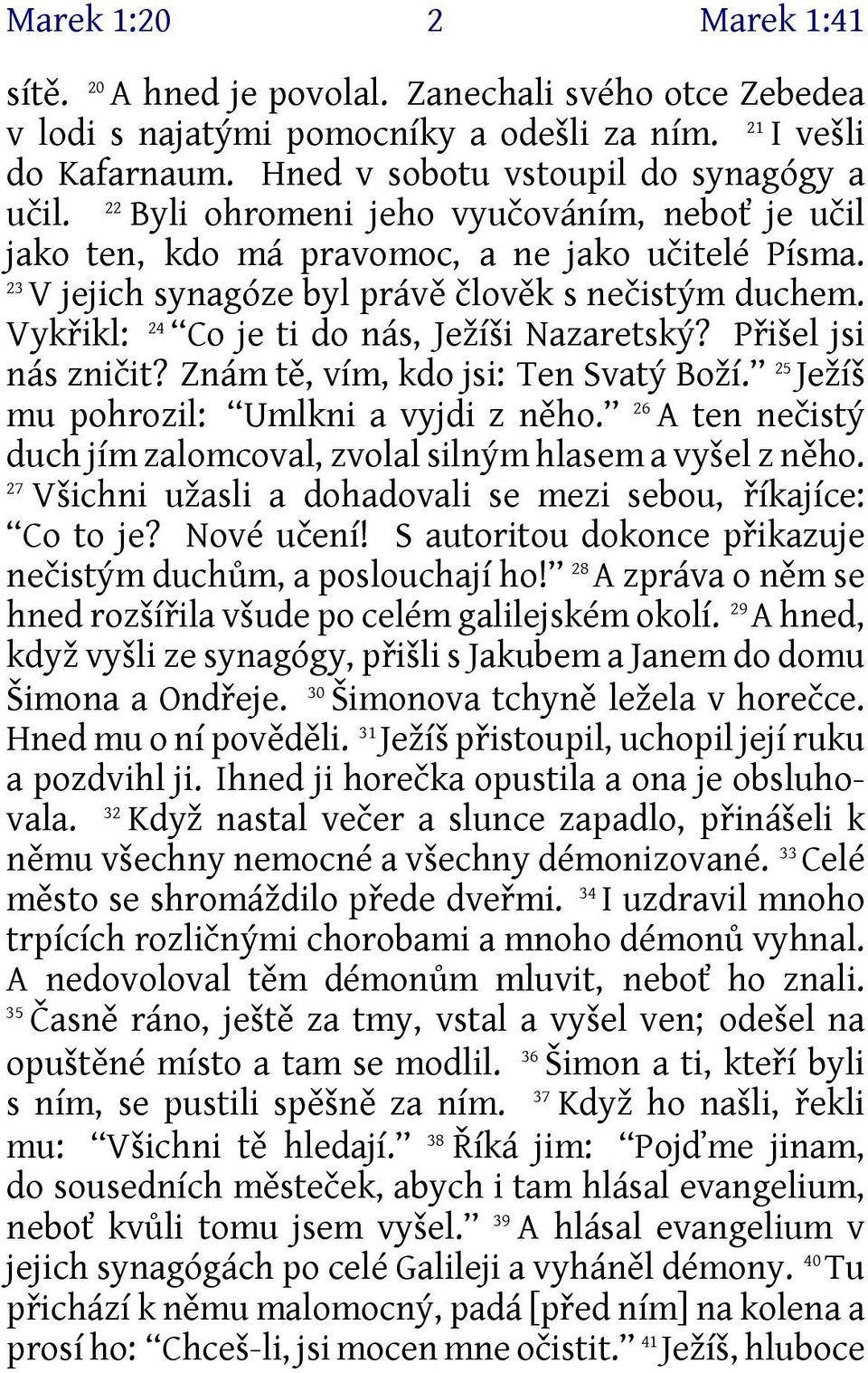 24 Vykřikl: Co je ti do nás, Ježíši Nazaretský? Přišel jsi nás zničit? Znám tě, vím, kdo jsi: Ten Svatý Boží. 25 Ježíš mu pohrozil: Umlkni a vyjdi z něho.